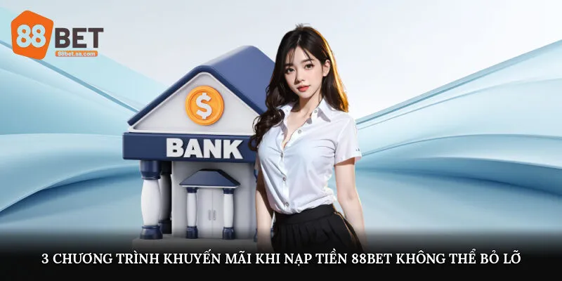 Chương trình khuyến mãi khi nạp tiền 88Bet không thể bỏ lỡ
