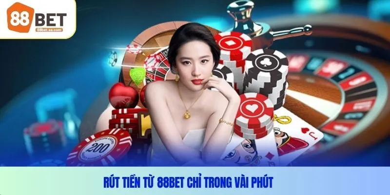Rút tiền từ 88BET chỉ trong vài phút