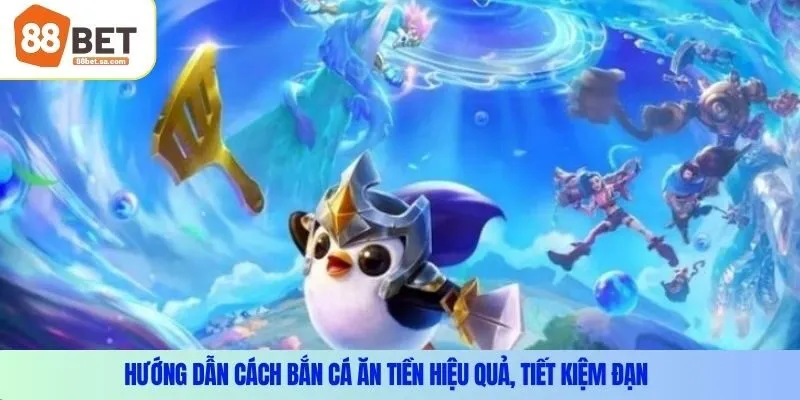 Hướng dẫn cách bắn cá ăn tiền hiệu quả, tiết kiệm đạn