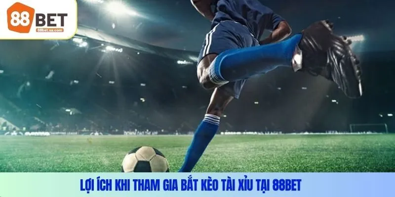 Lợi ích khi tham gia bắt kèo tài xỉu tại 88Bet