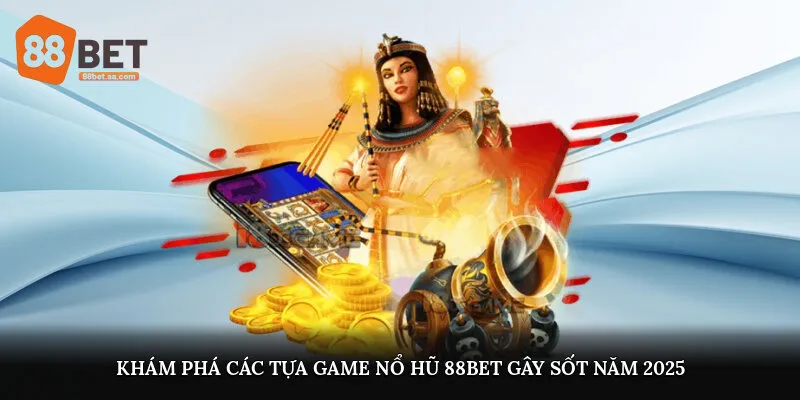 Khám phá các tựa game nổ hũ 88Bet gây sốt năm 2025