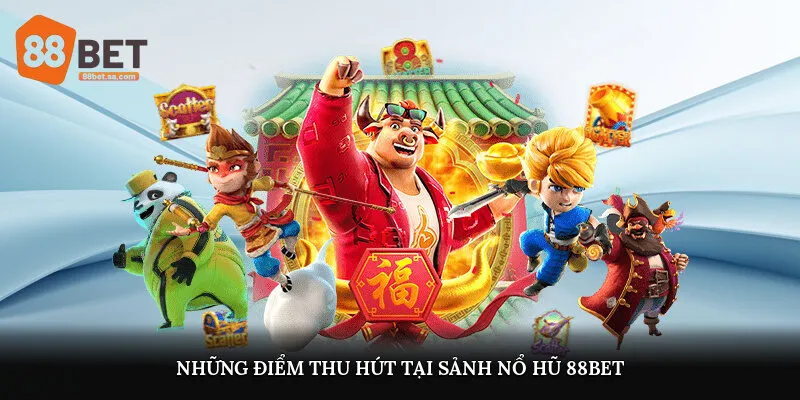 Những điểm thu hút tại sảnh nổ hũ 88Bet