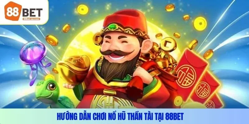 Hướng Dẫn Chơi Nổ Hũ Thần Tài Tại 88Bet