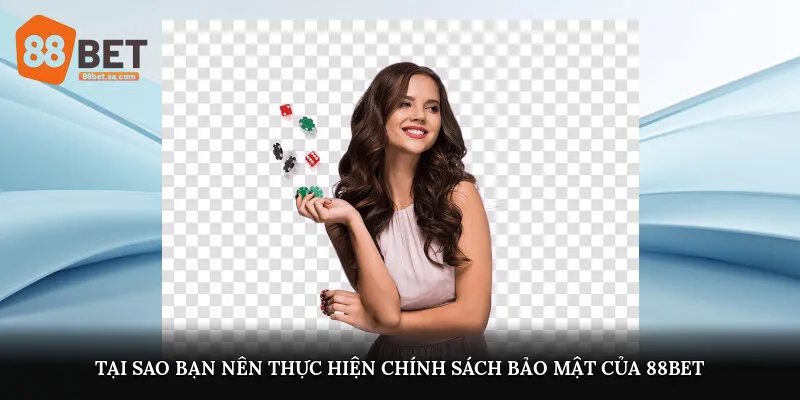 Tại sao bạn nên thực hiện chính sách bảo mật của 88Bet?