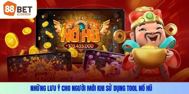 Những lưu ý thiết yếu cho người mới khi sử dụng tool nổ hũ